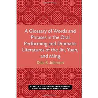 A Glossary of Words and Phrases in the Oral Performing and Dramatic Literatures of the Jin, Yuan, and Ming