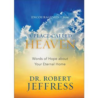 Encouragement from A Place Called Heaven – Words of Hope about Your Eternal Home