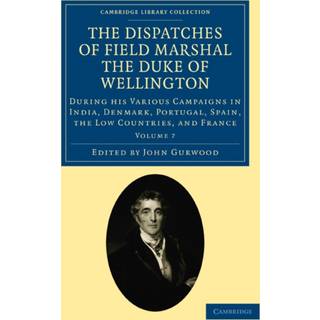 The Dispatches of Field Marshal the Duke of Wellington