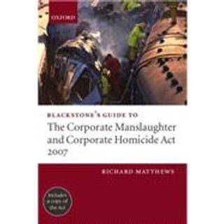 Blackstone's Guide to the Corporate Manslaughter and Corporate Homicide Act 2007
