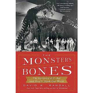 The Monster's Bones - The Discovery of T. Rex and How It Shook Our World