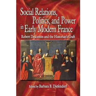 Social Relations, Politics, and Power in Early Modern France