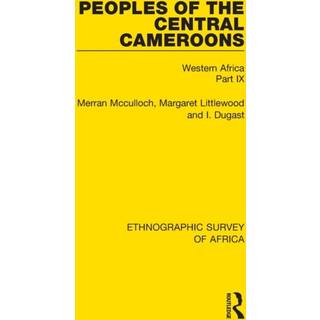 Peoples of the Central Cameroons (Tikar. Bamum and Bamileke. Banen, Bafia and Balom)