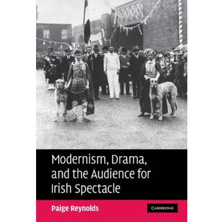 Modernism, Drama, and the Audience for Irish Spectacle