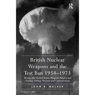 British Nuclear Weapons and the Test Ban 1954-1973