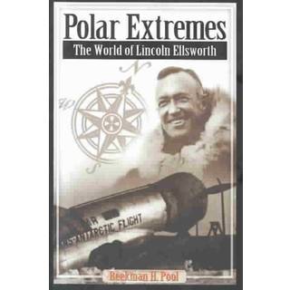 Beekman H. Pool - Polar Extremes The World of Lincoln Ellsworth