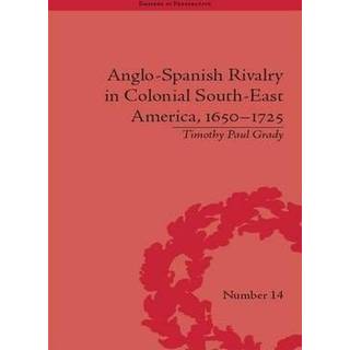 Anglo-Spanish Rivalry in Colonial South-East America, 1650-1725