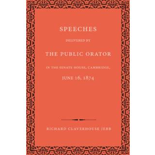 Speeches Delivered by the Public Orator in the Senate House, Cambridge, June 16, 1874