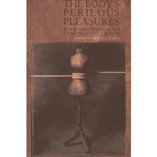 The Body's Perilous Pleasures
