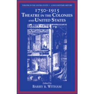Theatre in the United States: Volume 1, 1750–1915: Theatre in the Colonies and the United States