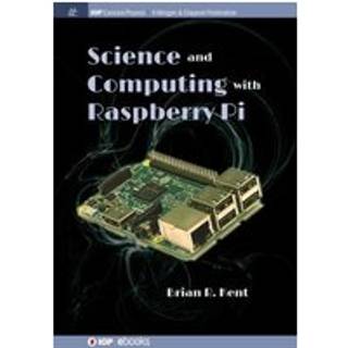 Science and Computing with Raspberry Pi (4, 2018) | Brian R. Kent