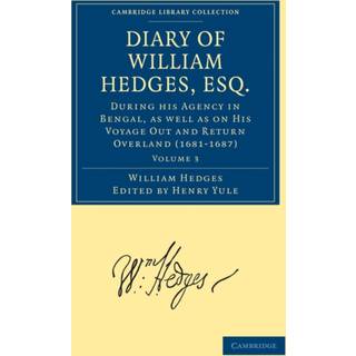 Diary of William Hedges, Esq. (Afterwards Sir William Hedges), During his Agency in Bengal, as well as on His Voyage Out and Return Overland (1681–1687)