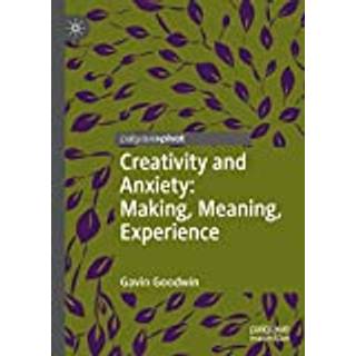 Creativity and Anxiety: Making, Meaning, Experience