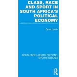 Class, Race and Sport in South Africa's Political Economy (RLE Sports Studies)