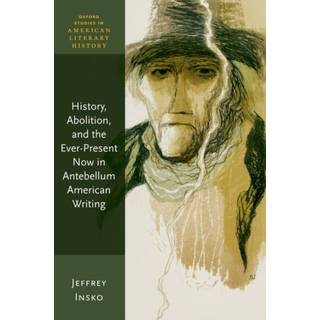 History, Abolition, and the Ever-Present Now in Antebellum American Writing