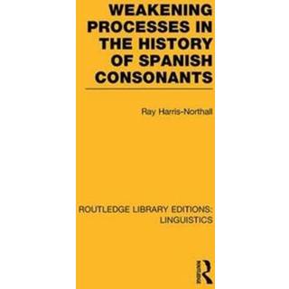 Weakening Processes in the History of Spanish Consonants (RLE Linguistics E: Indo-European Linguistics)