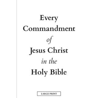 Every Commandment of Jesus Christ In The Holy Bible (Large Print)