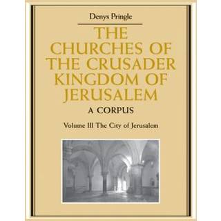 The Churches of the Crusader Kingdom of Jerusalem: Volume 3, The City of Jerusalem