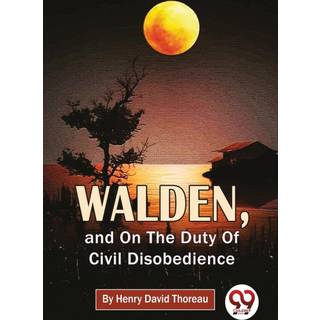 Walden, and on the Duty of Civil Disobedience
