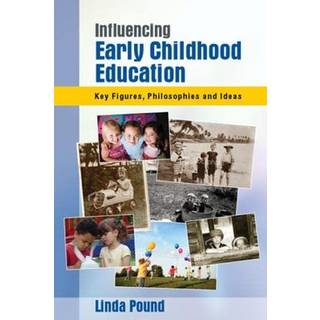 Influencing Early Childhood Education: Key Figures, Philosophies and Ideas