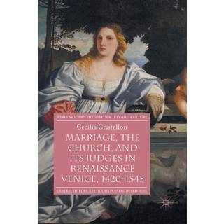 Marriage, the Church, and its Judges in Renaissance Venice, 1420-1545