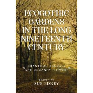Ecogothic Gardens in the Long Nineteenth Century