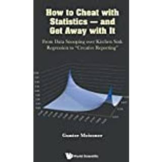 How To Cheat With Statistics - And Get Away With It: From Data Snooping Over Kitchen Sink Regression To "Creative Reporting"