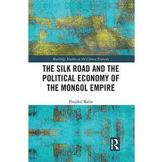 The Silk Road and the Political Economy of the Mongol Empire