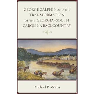 George Galphin and the Transformation of the Georgia–South Carolina Backcountry