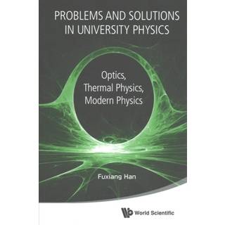 Problems And Solutions In University Physics: Optics, Thermal Physics, Modern Physics