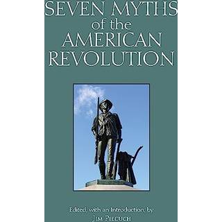 Seven Myths of the American Revolution