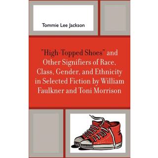 'High-Topped Shoes' and Other Signifiers of Race, Class, Gender and Ethnicity in Selected Fiction by William Faulkner and Toni Morrison