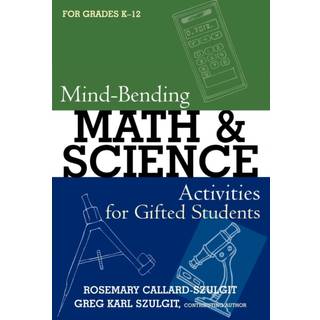 Mind-Bending Math and Science Activities for Gifted Students (For Grades K-12)