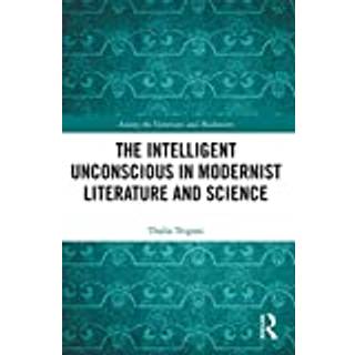 The Intelligent Unconscious in Modernist Literature and Science