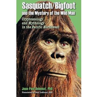 Sasquatch/Bigfoot and the Mystery of the Wild Man