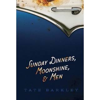 Sunday Dinners, Moonshine and Men