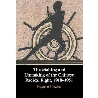 The Making and Unmaking of the Chinese Radical Right, 1918–1951