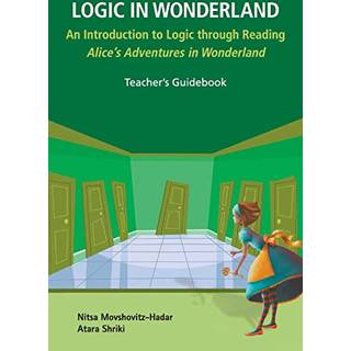 Logic In Wonderland: An Introduction To Logic Through Reading Alice's Adventures In Wonderland - Teacher's Guidebook (4, 2018) | Atara Shriki,Nitsa Movshovitz-hadar