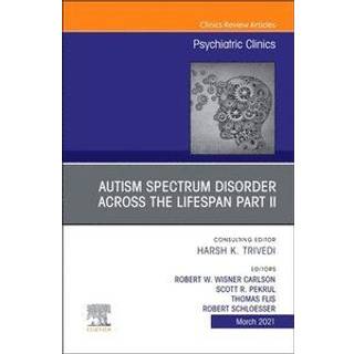AUTISM SPECTRUM DISORDER ACROSS THE LIFESPAN Part II, An Issue of Psychiatric Clinics of North America