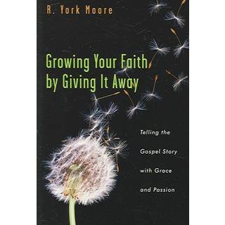 Growing Your Faith by Giving It Away - Telling the Gospel Story with Grace and Passion