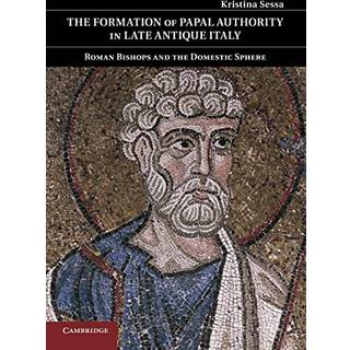 The Formation of Papal Authority in Late Antique Italy