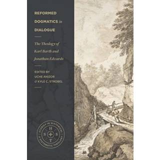 Reformed Dogmatics in Dialogue – The Theology of Karl Barth and Jonathan Edwards