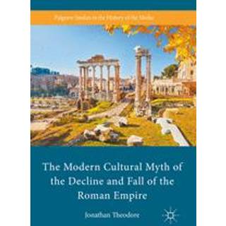 The Modern Cultural Myth of the Decline and Fall of the Roman Empire