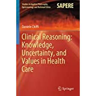 Clinical Reasoning: Knowledge, Uncertainty, and Values in Health Care