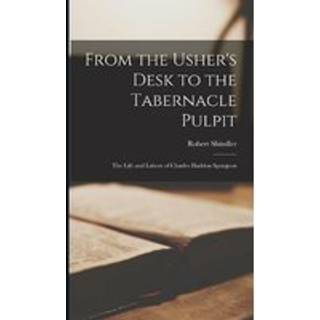 From the Usher's Desk to the Tabernacle Pulpit; the Life and Labors of Charles Haddon Spurgeon