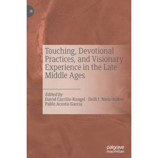 Touching, Devotional Practices, and Visionary Experience in the Late Middle Ages