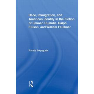 Race, Immigration, and American Identity in the Fiction of Salman Rushdie, Ralph Ellison, and William Faulkner