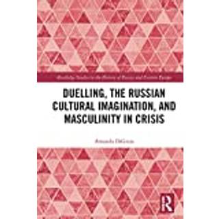 Duelling, the Russian Cultural Imagination, and Masculinity in Crisis
