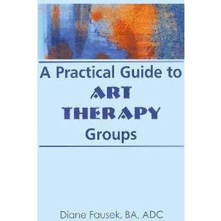A Practical Guide to Art Therapy Groups
