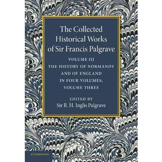 The Collected Historical Works of Sir Francis Palgrave, K.H.: Volume 3